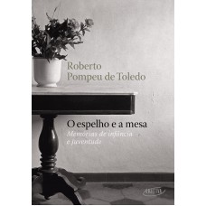 O Espelho E A Mesa: Memórias De Infância E Juventude