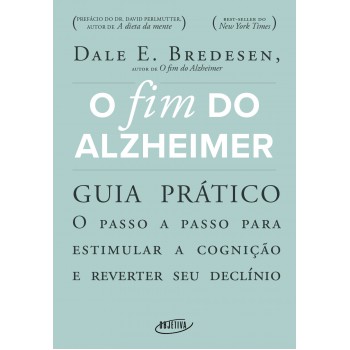 O Fim Do Alzheimer - Guia Prático: O Passo A Passo Para Estimular A Cognição E Reverter Seu Declínio