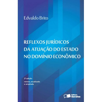 Reflexos Jurídicos Da Atuação Do Estado No Domínio Econômico - 2ª Edição De 2016