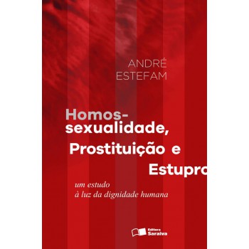 Homossexualidade, Prostituição E Estupro - 1ª Edição De 2016: Um Estudo à Luz Da Dignidade Humana