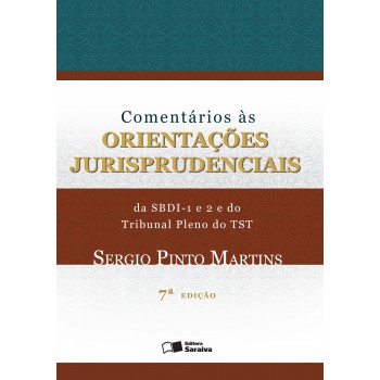 Comentários As Orientações Jurisprudenciais Da Sbdi - 1 E 2 E Do Tribunal Pleno Do Tst - 1ª Edição De 2017