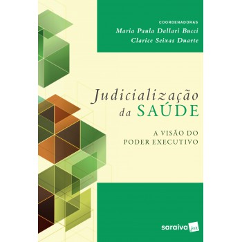 Judicialização Da Saúde - 1ª Edição De 2017: A Visão Do Poder Executivo