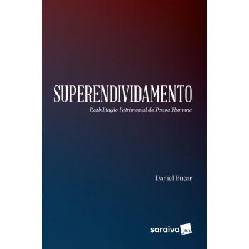 Superendividamento: Reabilitação Patrimonial Da Pessoa Humana - 1ª Edição De 2017