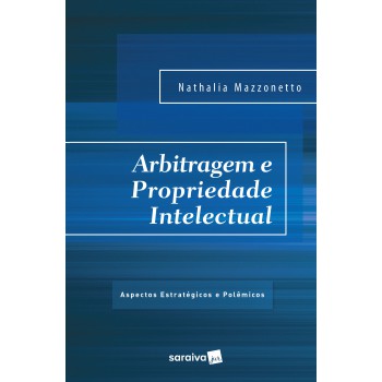 Arbitragem E Propriedade Intelectual - 1ª Edição De 2017: Aspectos Estratégicos