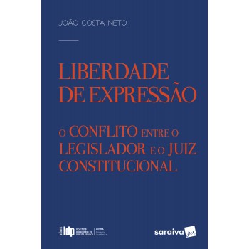 Liberdade De Expressão - 1ª Edição De 2017: O Conflito Entre O Legislador E O Juiz Constitucional