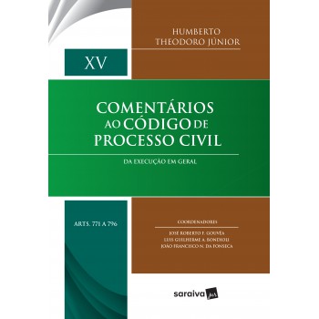 Comentários Ao Código De Processo Civil - 1ª Edição De 2017: Da Execução Em Geral: Volume Xv (arts. 771 A 796)