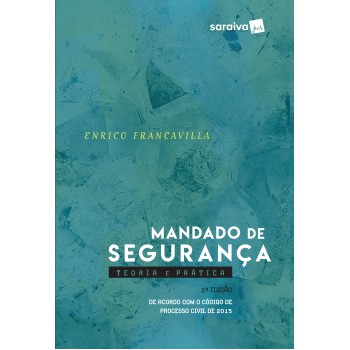 Mandado De Segurança - 2ª Edição De 2017: Teoria E Prática: De Acordo Com O Código De Processo Civil De 2015