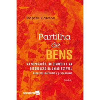 Partilha De Bens Na Separação, No Divórcio E Na Dissolução Da União Estável - 2ª Edição De 2018: Aspectos Materiais E Processuais