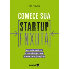 Comece Sua Startup Enxuta: Aprenda A Aplicar A Metodologia Lean Em Seu (novo) Negócio