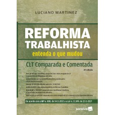 Reforma Trabalhista: Entenda O Que Mudou: Clt Comparada E Comentada - 2ª Edição De 2018