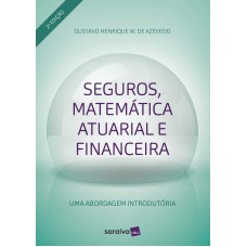 Seguros, Matemática Atuarial E Financeira: Uma Aborgadem Introdutória