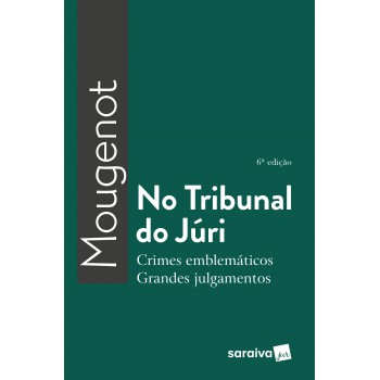 No Tribunal Do Júri - 6ª Edição 2018: Crimes Emblemáticos, Grandes Julgamentos