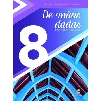 De Mãos Dadas - 8º Ano: ética E Cidadania