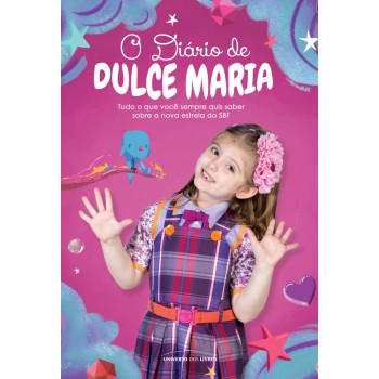 O Diário De Dulce Maria: Tudo O Que Você Sempre Quis Saber Sobre A Nova Estrela Do Sbt