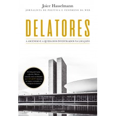 Delatores: A Ascensão E A Queda Dos Investigados Na Lava Jato