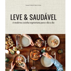 Leve & Saudável: A Moderna Cozinha Vegetariana Para O Dia A Dia