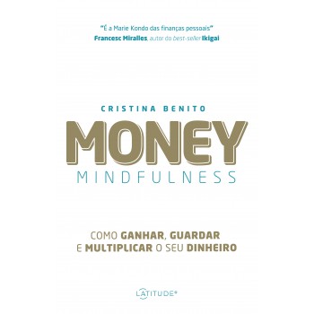 Money Mindfulness: Como Ganhar, Guardar E Multiplicar O Seu Dinheiro