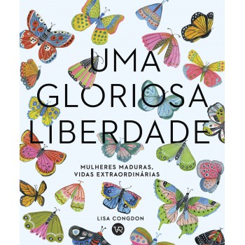 Uma Gloriosa Liberdade: Mulheres Maduras,vidas Extraordinárias