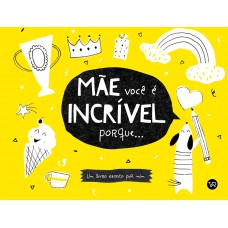 Mãe, Você é Incrível Porque...