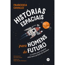 Histórias Espaciais Para Homens Do Futuro: 12 Contos Para Inspirar Uma Nova Geração De Meninos