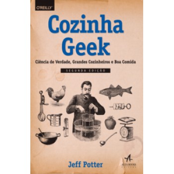 Cozinha Geek: Ciência De Verdade, Grandes Cozinheiros E Boa Comida