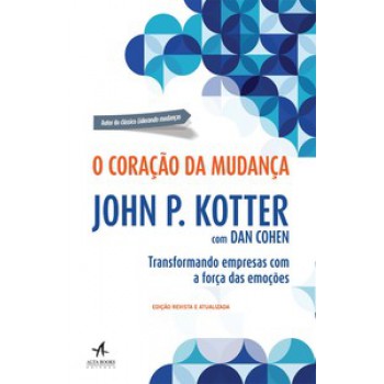 O Coração Da Mudança: Transformando Empresas Com A Força Das Emoções