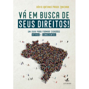 Vá Em Busca De Seus Direitos!: Um Guia Para Formar Cidadãos Ativos E Conscientes