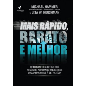 Mais Rápido, Barato E Melhor: Determine O Sucesso Dos Negócios Alinhando Processos Organizacionais à Estratégia