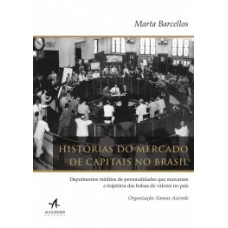 Histórias Do Mercado De Capitais No Brasil: Depoimentos Inéditos De Personalidades Que Marcaram A Trajetória Das Bolsas De Valores No País