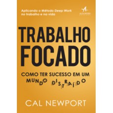 Trabalho Focado: Como Ter Sucesso Em Um Mundo Distraído