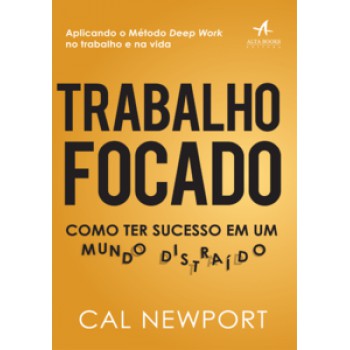 Trabalho Focado: Como Ter Sucesso Em Um Mundo Distraído