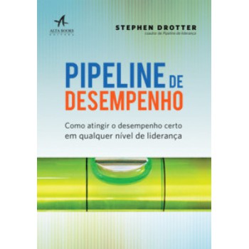 Pipeline De Desempenho: Como Atingir O Desempenho Certo Em Qualquer Nível De Liderança