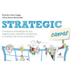 Strategic Canvas: Conduza A Estratégia Do Seu Negócio Por Caminhos Dinâmicos E Criativos De Forma Inovadora