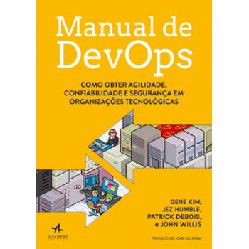 Manual De Devops: Como Obter Agilidade, Confiabilidade E Segurança Em Organizações Tecnológicas