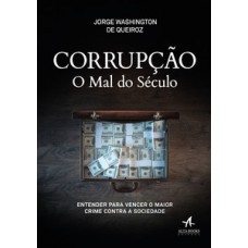 Corrupção O Mal Do Século: Entender Para Vencer O Maior Crime Contra A Sociedade