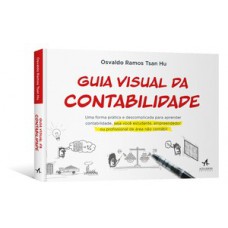 Guia Visual Da Contabilidade: Uma Forma Prática E Descomplicada Para Aprender Contabilidade, Seja Você Estudante, Empreendedor Ou Profissional De área Não Contábil