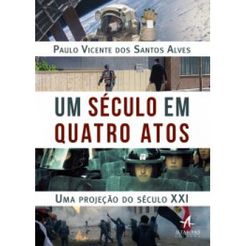 Um Século Em Quatro Atos: Uma Projeção Do Século Xxi