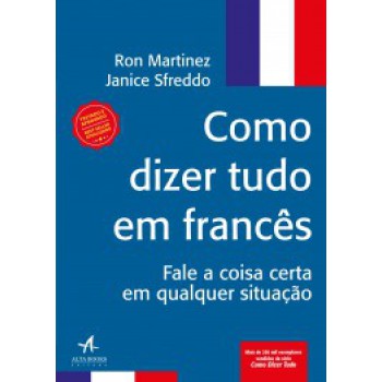 Como Dizer Tudo Em Francês: Fale A Coisa Certa Em Qualquer Situação