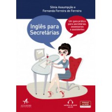 Inglês Para Secretárias: Um Guia Prático Para Secretárias, Assessoras E Assistentes