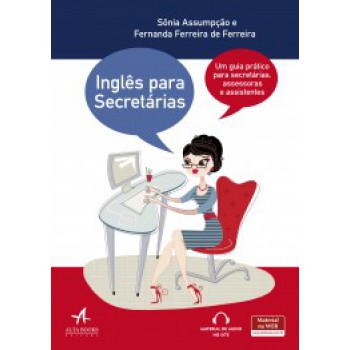 Inglês Para Secretárias: Um Guia Prático Para Secretárias, Assessoras E Assistentes