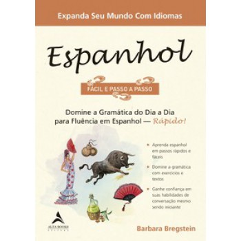 Espanhol Fácil E Passo A Passo: Domine A Gramática Do Dia A Dia Para Fluência Em Espanhol - Rápido!