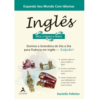 Inglês Fácil E Passo A Passo: Domine A Gramática Do Dia A Dia Para Fluência Em Inglês - Rápido!