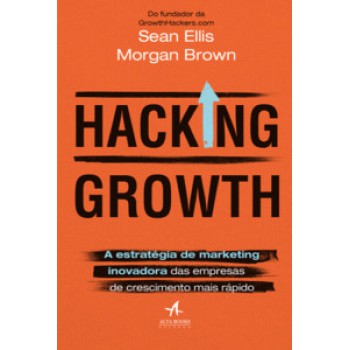 Hacking Growth: A Estratégia De Marketing Inovadora Das Empresas De Crescimento Mais Rápido