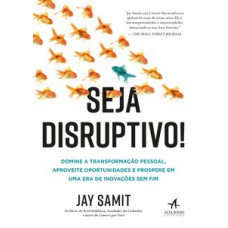 Seja Disruptivo!: Domine A Transformação Pessoal, Aproveite Oportunidades E Prospere Em Uma Era De Inovações Sem Fim