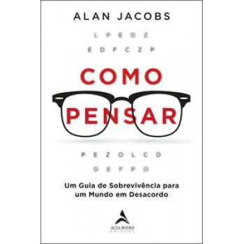 Como Pensar: Um Guia De Sobrevivência Para Um Mundo Em Desacordo