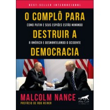 O Complô Para Destruir A Democracia: Como Putin E Seus Espiões Estão Minando A América E Desmantelando O Ocidente