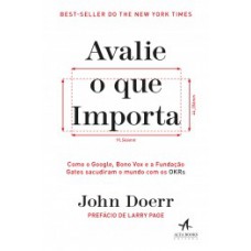 Avalie O Que Importa: Como O Google, Bono Vox E A Fundação Gates Sacudiram O Mundo Com Os Okrs