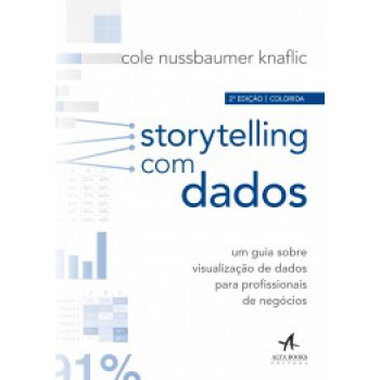 Storytelling Com Dados: Um Guia Sobre Visualização De Dados Para Profissionais De Negócios