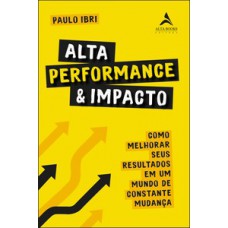 Alta Performance E Impacto: Como Melhorar Seus Resultados Em Um Mundo De Constante Mudança