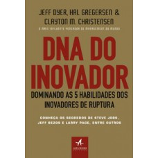 Dna Do Inovador: Dominando As 5 Habilidades Dos Inovadores De Ruptura